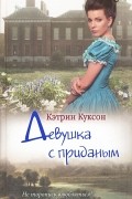 Кэтрин Куксон - Девушка с приданым