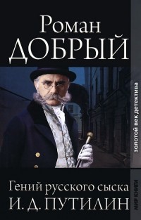 Роман Добрый - Гений российского сыска И. Д. Путилин (сборник)