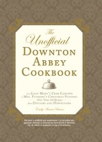 Emily Ansara Baines - The Unofficial Downton Abbey Cookbook: From Lady Mary's Crab Canapes to Mrs. Patmore's Christmas Pudding - More Than 150 Recipes from Upstairs and Downstairs