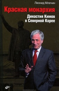 Леонид Млечин - Красная монархия. Династия Кимов в Северной Корее