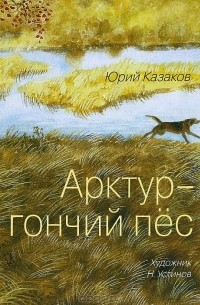 Юрий Казаков - Арктур — гончий пёс: Рассказы (сборник)