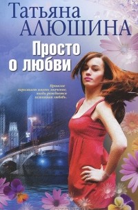 Татьяна Алюшина - Просто о любви