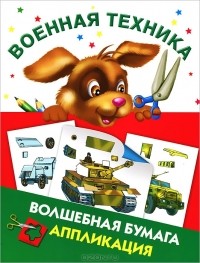 Андрей Рахманов - Военная техника. Волшебная бумага. Аппликация