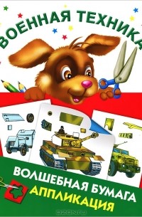 Андрей Рахманов - Военная техника. Волшебная бумага. Аппликация