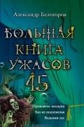 Александр Белогоров - Большая книга ужасов-45. Проклятье колдуна. Зло из подземелья. Ведьмин лес. (сборник)