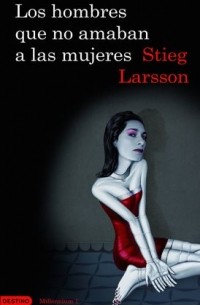 Stieg Larsson - Los Hombres Que No Amaban A Las Mujeres