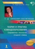 Т. Д. Зинкевич-Евстигнеева - Теория и практика командообразования. Современная технология создания команд