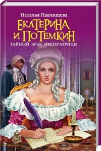 Наталья Павлищева - Екатерина и Потемкин. Тайный брак Императрицы