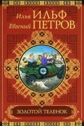 Илья Ильф, Евгений Петров - Золотой теленок