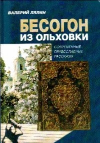 Валерий Николаевич Лялин - Бесогон из Ольховки: Современные православные рассказы
