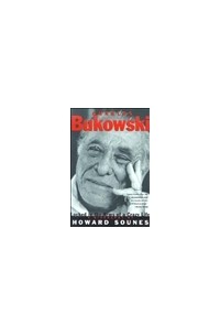 Howard Sounes - Charles Bukowski: Locked in the Arms of a Crazy Life
