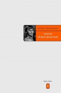 Лидия Чуковская - Записки об Анне Ахматовой. В 3 томах. Том 3. 1963-1966