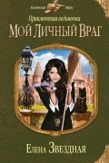 Елена Звёздная - Приключения ведьмочки: Мой личный враг