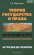 Г. А. Воронцов - Теория государства и права. Краткий курс. За три дня до экзамена