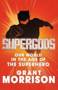 Grant Morrison - Supergods: Our World in the Age of the Superhero