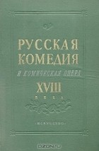 - Русская комедия и комическая опера XVIII века