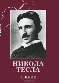 Никола Тесла - Никола Тесла. Лекции (сборник)