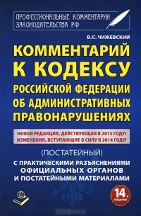 Владимир Чижевский - Комментарий к Кодексу Российской Федерации об Административных правонарушениях (постатейный) с практическими разъяснениями официальных органов и постатейными материалами