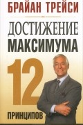 Брайан Трейси - Достижение максимума. 12 принципов