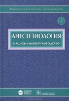Армен Бунятян - Анестезиология. Национальное руководство (+ CD-ROM)
