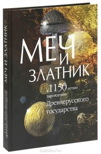 Денис Журавлев - Меч и златник. К 1150-летию зарождения Древнерусского государства
