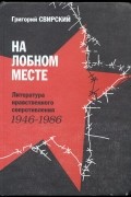 Свирский Григорий - На лобном месте. Литература периода сопротивления