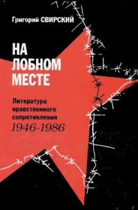 Свирский Григорий - На лобном месте. Литература нравственного сопротивления