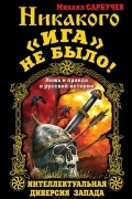 Михаил Сарбучев - Никакого «Ига» не было! Интеллектуальная диверсия Запада