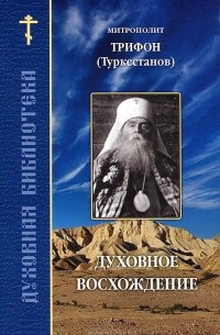 Митрополит Трифон (Туркестанов) - Духовное восхождение