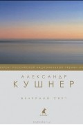 Александр Кушнер - Вечерний свет