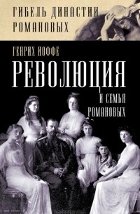 Генрих Иоффе - Революция и семья Романовых