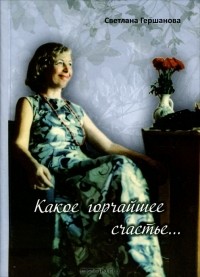 Светлана Гершанова - Какое горчайшее счастье...