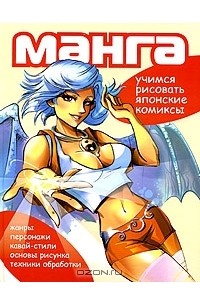 Манга. Учимся рисовать японские комиксы. Жанры, персонажи, кавай-стили, основы рисунка, техники обработки