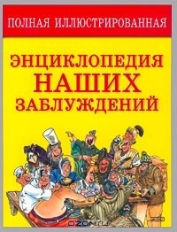 Мазуркевич С. А. - Полная иллюстрированная энциклопедия наших заблуждений