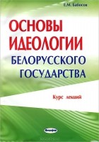 Евгений Бабосов - Основы идеологии белорусского государства. Курс лекций