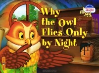  - Why the Owl Flies Only By Night / Почему сова летает только ночью