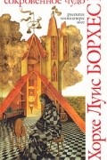Хорхе Луис Борхес - Сокровенное чудо