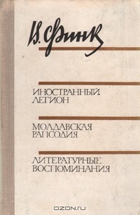 Виктор Финк - Иностранный легион. Молдавская рапсодия. Литературные воспоминания