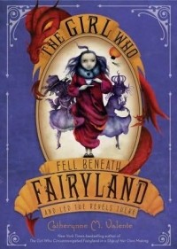 Catherynne M. Valente - The Girl Who Fell Beneath Fairyland and Led the Revels There