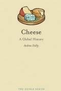 Andrew Dalby - Cheese: A Global History