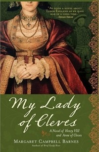 Маргарет Барнс - My Lady of Cleves: A Novel of Henry VIII and Anne of Cleves