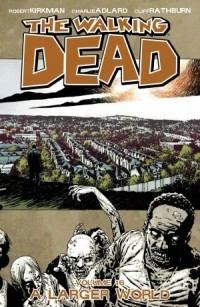 Роберт Киркман, Чарли Адлард, Клифф Ратбёрн - The Walking Dead, Vol. 16: A Larger World