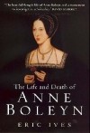 Eric Ives - The Life and Death of Anne Boleyn