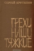Сергей Крутилин - Грехи наши тяжкие