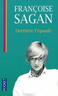 Francoise Sagan - Derriere l'epaule