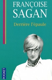 Francoise Sagan - Derriere l'epaule