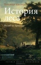 Хансйорг Кюстер - История леса. Взгляд из Германии