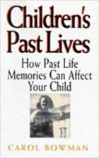 Кэрол Боуман - Children&#039;s Past Lives: How Past Life Memories Affect Your Child