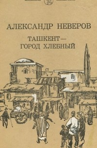 Александр Неверов - Ташкент - город хлебный (сборник)