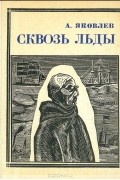 Александр Степанович Яковлев - Сквозь льды